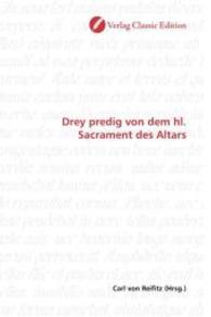 Drey predig von dem hl. Sacrament des Altars （2010. 124 S. 220 mm）