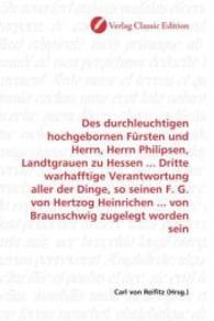 Des durchleuchtigen hochgebornen Fürsten und Herrn, Herrn Philipsen, Landtgrauen zu Hessen ... Dritte warhafftige Verant （2010. 164 S. 220 mm）