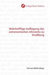Wahrhafftige Außlegung des astronomischen Uhrwerks zu Straßburg （2010. 68 S. 220 mm）