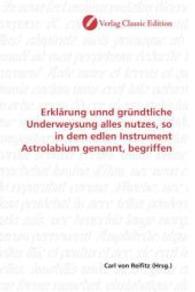 Erklärung unnd gründtliche Underweysung alles nutzes, so in dem edlen Instrument Astrolabium genannt, begriffen （2010. 76 S. 220 mm）