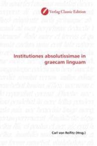 Institutiones absolutissimae in graecam linguam （2010. 548 S. 220 mm）
