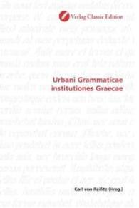 Urbani Grammaticae institutiones Graecae （2010. 456 S. 220 mm）