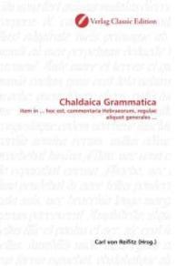 Chaldaica Grammatica : item in ... hoc est, commentaria Hebraeorum, regulae aliquot generales ... （2010. 244 S. 220 mm）