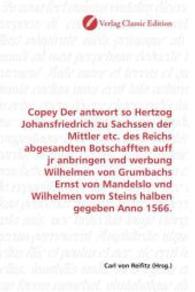 Copey Der antwort so Hertzog Johansfriedrich zu Sachssen der Mittler etc. des Reichs abgesandten Botschafften auff jr an （2010. 136 S. 220 mm）