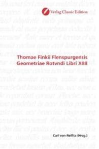 Thomae Finkii Flenspurgensis Geometriae Rotvndi Libri XIIII （2010. 436 S. 220 mm）