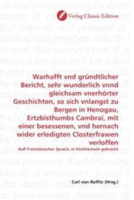 Warhafft vnd gründtlicher Bericht, sehr wunderlich vnnd gleichsam vnerhörter Geschichten, so sich vnlangst zu Bergen in : Auß Frantzösischer Sprach, in Hochteutsch gebracht （2010. 108 S. 220 mm）
