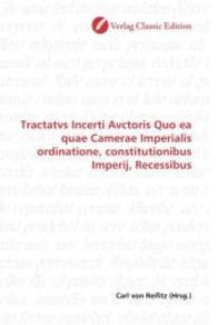 Tractatvs Incerti Avctoris Quo ea quae Camerae Imperialis ordinatione, constitutionibus Imperij, Recessibus （2010. 212 S. 220 mm）