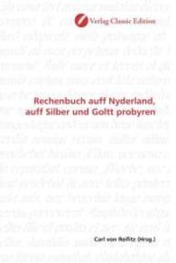 Rechenbuch auff Nyderland, auff Silber und Goltt probyren （2010. 396 S. 220 mm）