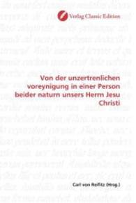 Von der unzertrenlichen voreynigung in einer Person beider naturn unsers Herrn Jesu Christi （2010. 60 S. 220 mm）