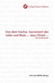 Von dem hochw. Sacrament des Leibs und Bluts ... Jesu Christi ... : die vierdte pred. （2010. 148 S. 220 mm）