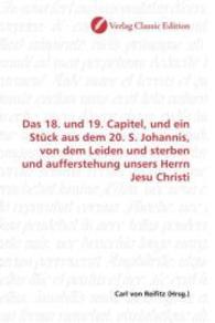Das 18. und 19. Capitel, und ein Stück aus dem 20. S. Johannis, von dem Leiden und sterben und aufferstehung unsers Herr （2010. 300 S. 220 mm）