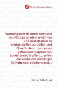 Warnungsschrift Unser Gebharts von Gottes gnaden erwählten und bestettigten zu Ertzbischoffen zu Cöllen und Churfürsten （2010. 216 S. 220 mm）