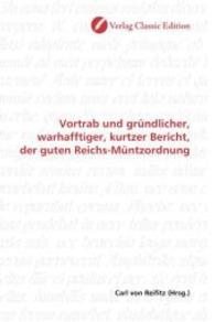 Vortrab und gründlicher, warhafftiger, kurtzer Bericht, der guten Reichs-Müntzordnung （2010. 72 S. 220 mm）