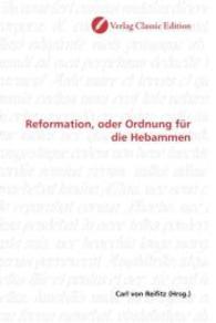 Reformation, oder Ordnung für die Hebammen （2010. 96 S. 220 mm）