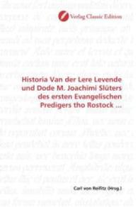Historia Van der Lere Levende und Dode M. Joachimi Slüters des ersten Evangelischen Predigers tho Rostock ... （2010. 176 S. 220 mm）