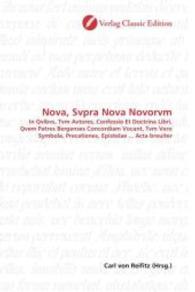 Nova, Svpra Nova Novorvm : In Qvibvs, Tvm Avtores, Confessio Et Doctrina Libri, Qvem Patres Bergenses Concordiam Vocant, Tvm Vero Symbola, Precationes, Epistolae ... Acta breuiter （2010. 176 S. 220 mm）