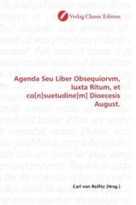 Agenda Seu Liber Obsequiorvm, Iuxta Ritum, et co[n]suetudine[m] Dioecesis August. （2010. 256 S. 220 mm）