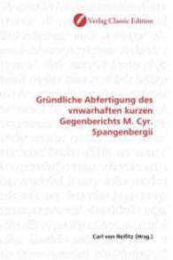Gründliche Abfertigung des vnwarhaften kurzen Gegenberichts M. Cyr. Spangenbergii （2010. 280 S. 220 mm）