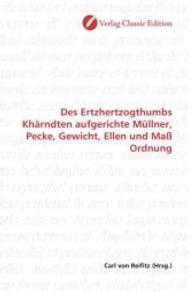 Des Ertzhertzogthumbs Khärndten aufgerichte Müllner, Pecke, Gewicht, Ellen und Maß Ordnung （2010. 76 S. 220 mm）