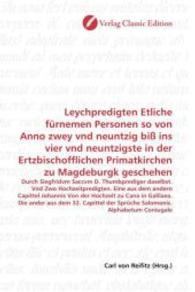 Leychpredigten Etliche fürnemen Personen so von Anno zwey vnd neuntzig biß ins vier vnd neuntzigste in der Ertzbischoffl : Durch Siegfridvm Saccvm D. Thumbprediger daselbst. Vnd Zwo Hochzeitpredigten. Eine aus dem andern Capittel Johannis （2010. 408 S. 220 mm）
