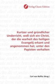 Kurtzer und gründlicher Underricht, weß sich ein Christ, der die warheit des heiligen Evangelij erkant und angenommen ha （2010. 80 S. 220 mm）
