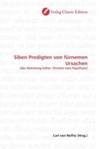 Siben Predigten von fürnemen Ursachen : [der Abtretung luther. Christen vom Papsthum] （2010. 280 S. 220 mm）