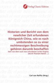 Historien und Bericht von dem newlicher Zeit erfundenen Königreich China, wie es nach umbstenden so zu einer rechtmessig : item von dem auch new erfundenen Lande Virginia [durch Thomam Hariot ...] （2010. 312 S. 220 mm）