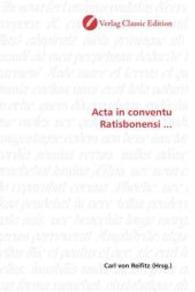Acta in conventu Ratisbonensi ... （2010. 152 S. 220 mm）