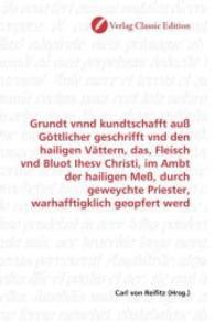 Grundt vnnd kundtschafft auß Göttlicher geschrifft vnd den hailigen Vättern, das, Fleisch vnd Bluot Ihesv Christi, im Am （2010. 108 S. 220 mm）
