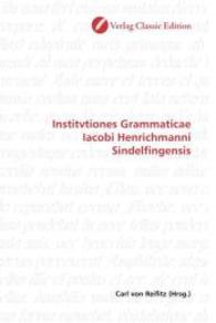 Institvtiones Grammaticae Iacobi Henrichmanni Sindelfingensis （2010. 268 S. 220 mm）