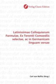 Latinissimae Colloquiorum Formulae, Ex Terentii Comoediis selectae, ac in Germanicam linguam versae （2010. 124 S. 220 mm）