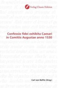 Confessio fidei exhibita Caesari in Comitiis Augustae anno 1530 （2010. 276 S. 220 mm）