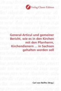 General-Articul und gemeiner Bericht, wie es in den Kirchen mit den Pfarrherrn, Kirchendienern ... in Sachsen gehalten w （2010. 120 S. 220 mm）