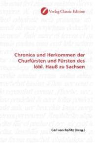 Chronica und Herkommen der Churfürsten und Fürsten des löbl. Hauß zu Sachsen （2010. 168 S. 220 mm）