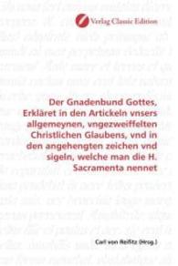 Der Gnadenbund Gottes, Erkläret in den Artickeln vnsers allgemeynen, vngezweiffelten Christlichen Glaubens, vnd in den a （2010. 436 S. 220 mm）