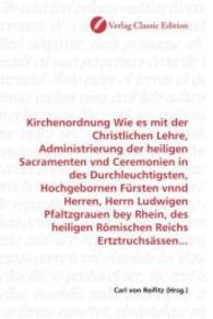 Kirchenordnung Wie es mit der Christlichen Lehre, Administrierung der heiligen Sacramenten vnd Ceremonien in des Durchle （2010. 348 S. 220 mm）