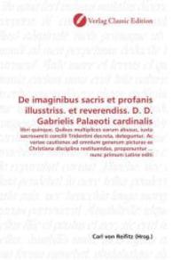 De imaginibus sacris et profanis illusstriss. et reverendiss. D. D. Gabrielis Palaeoti cardinalis : libri quinque. Quibus multiplices earum abusus, iuxta sacrosancti concilii Tridentini decreta, deteguntur. Ac variae cautiones ad omnium generum pictu （2010. 448 S. 220 mm）