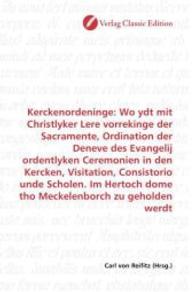 Kerckenordeninge: Wo ydt mit Christlyker Lere vorrekinge der Sacramente, Ordination der Deneve des Evangelij ordentlyken （2010. 292 S. 220 mm）