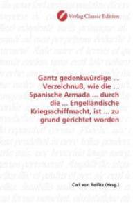 Gantz gedenkwürdige ... Verzeichnuß, wie die ... Spanische Armada ... durch die ... Engelländische Kriegsschiffmacht, is （2010. 88 S. 220 mm）