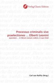 Processus criminalis sive praelectiones ... Elberti Leonini : quondam ... in librum nonum codicis, in quo tituli （2010. 224 S. 220 mm）