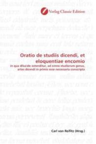 Oratio de studiis dicendi, et eloquentiae encomio : in qua dilucide ostenditur, ad omne studiorum genus, artes dicendi in primis esse necessaria conscripta （2010. 68 S. 220 mm）