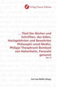 ... Theil Der Bücher und Schrifften, des Edlen, Hochgelehrten und Bewehrten Philosophi unnd Medici, Philippi Theophrasti : (Bd. 6) （2010. 468 S. 220 mm）