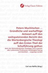 Petern Muchitschen ... Gründliche und warhafftige Antwort auff den weitspatzirenden Bericht den die Würtenbergische Theo : darin der Würtenbergischen Theologen und in gemain aller Lutherischen Predicanten Gottlosigkeit betrug und falsc （2010. 316 S. 220 mm）
