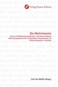 De Matrimonio : brevis Et Methodica Explicatio, Continens Aliquot Utiles Quaestiones His Temporibus Frequentatas, Et Antea Nunquam Tractatas （2010. 224 S. 220 mm）