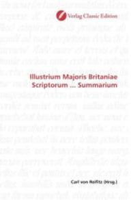 Illustrium Majoris Britaniae Scriptorum ... Summarium （2010. 540 S. 220 mm）