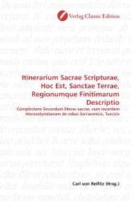 Itinerarium Sacrae Scripturae, Hoc Est, Sanctae Terrae, Regionumque Finitimarum Descriptio : Complectens Secundum literas sacras, cum recentem Hierosolymitanam de rebus Sarracenicis, Turcicis （2010. 228 S. 220 mm）