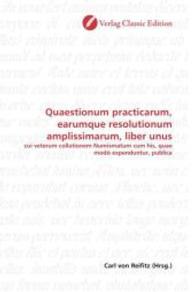 Quaestionum practicarum, earumque resolutionum amplissimarum, liber unus : cui veterum collationem Numismatum cum his, quae modò expenduntur, publica （2010. 364 S. 220 mm）