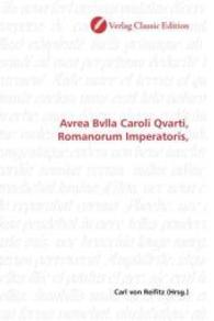 Avrea Bvlla Caroli Qvarti, Romanorum Imperatoris, （2010. 88 S. 220 mm）