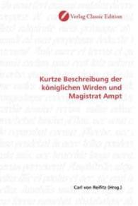 Kurtze Beschreibung der königlichen Wirden und Magistrat Ampt （2010. 108 S. 220 mm）