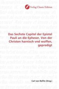 Das Sechste Capitel der Epistel Pauli an die Epheser, Von der Christen harnisch vnd woffen, gepredigt （2010. 96 S. 220 mm）